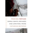 thumbnail image 1 of Global Insecurities Making Refuge: Somali Bantu Refugees and Lewiston, Maine, (Hardcover), 1 of 1