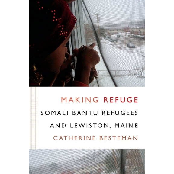 Global Insecurities Making Refuge: Somali Bantu Refugees and Lewiston, Maine, (Paperback)