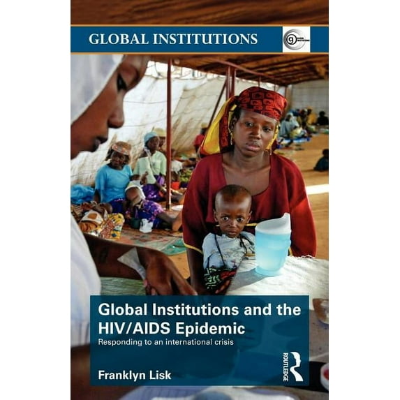 Global Institutions Global Institutions and the HIV/AIDS Epidemic: Responding to an International Crisis, (Paperback)