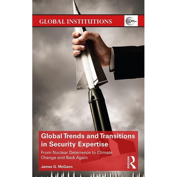 Global Institutions Global Trends and Transitions in Security Expertise: From Nuclear Deterrence to Climate Change and Back Again, (Hardcover)