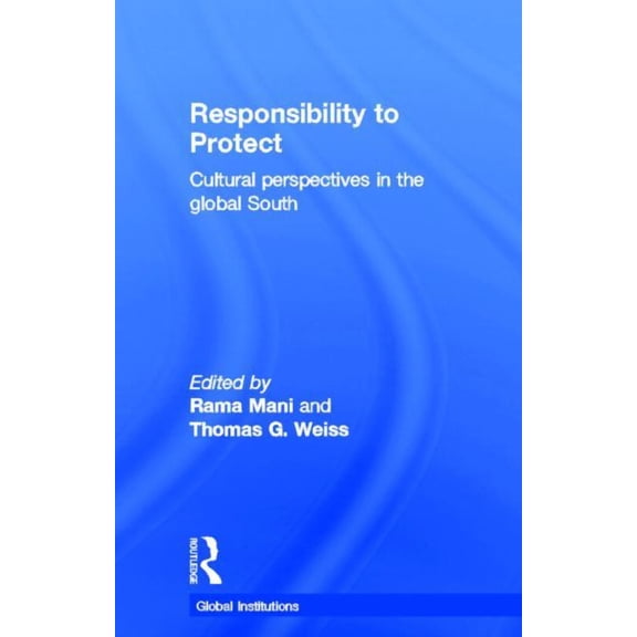 Global Institutions Responsibility to Protect: Cultural Perspectives in the Global South, (Hardcover)