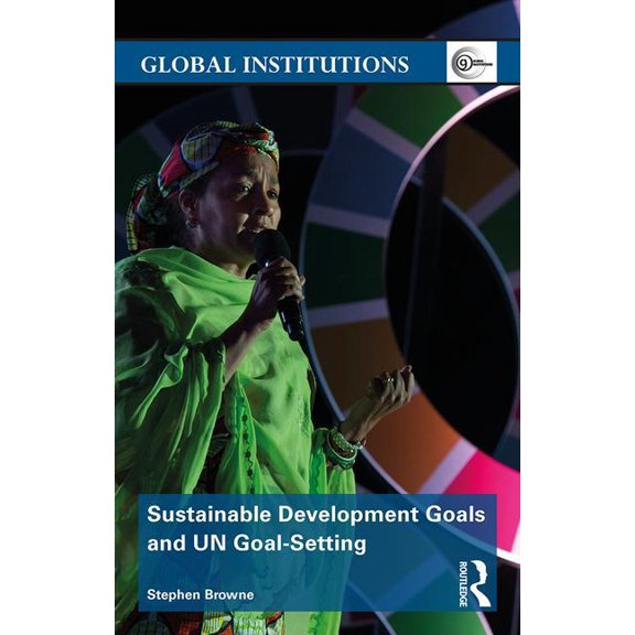 Global Institutions Sustainable Development Goals and UN Goal-Setting, (Paperback)
