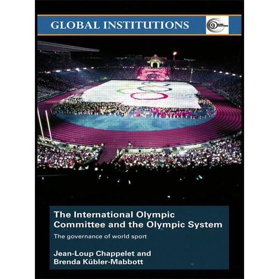 Global Institutions The International Olympic Committee and the Olympic System: The Governance of World Sport, (Paperback)