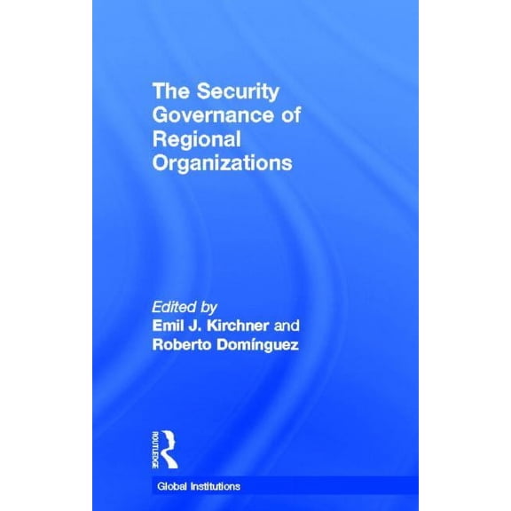Global Institutions The Security Governance of Regional Organizations, (Hardcover)