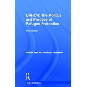 Global Institutions The United Nations High Commissioner for Refugees UNHCR The Politics and Practice of Refugee Protection, Hardcover
