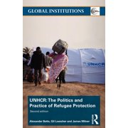 Global Institutions The United Nations High Commissioner for Refugees UNHCR The Politics and Practice of Refugee Protection, Paperback