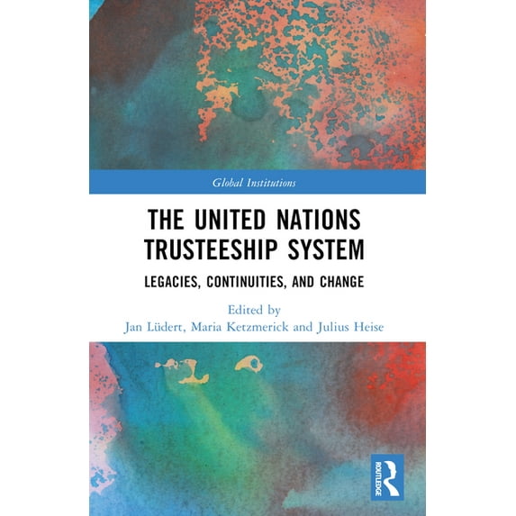 Global Institutions The United Nations Trusteeship System: Legacies, Continuities, and Change, (Paperback)