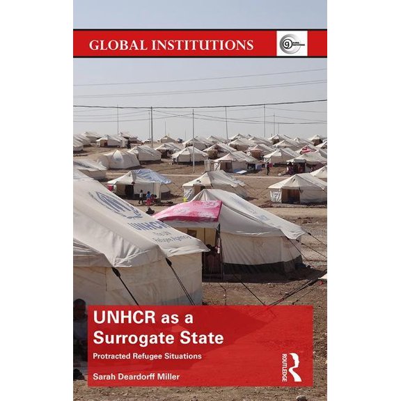 Global Institutions Unhcr as a Surrogate State: Protracted Refugee Situations, (Hardcover)