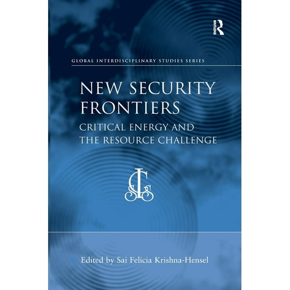 Global Interdisciplinary Studies New Security Frontiers: Critical Energy and the Resource Challenge, (Paperback)