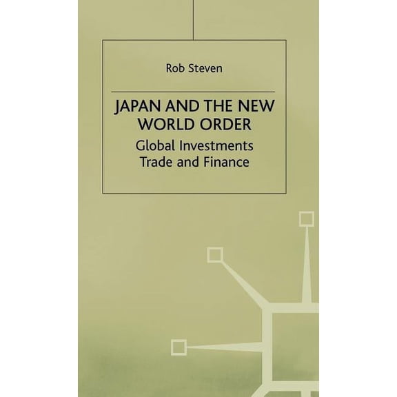 Global Investments, Trade and Finance Japan and the New World Order: Global Investments, Trade and Finance, (Hardcover)