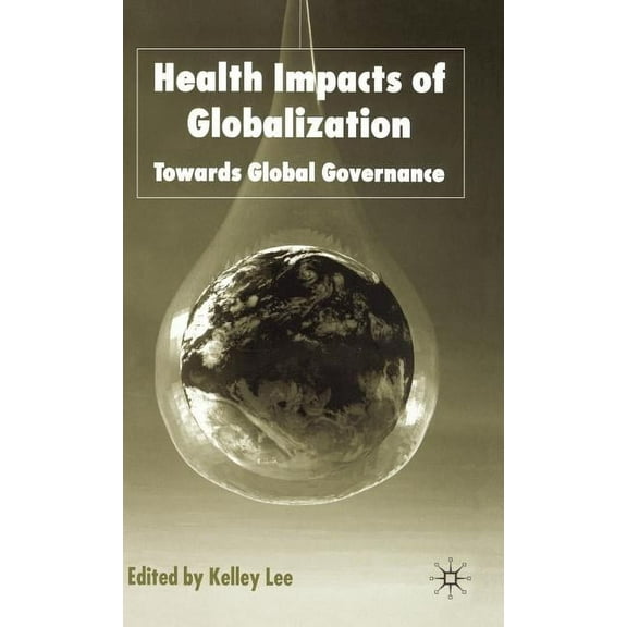 Global Issues Health Impacts of Globalization: Towards Global Governance, (Hardcover)