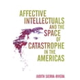 thumbnail image 1 of Global Latin/O Americas Affective Intellectuals and the Space of Catastrophe in the Americas, (Hardcover), 1 of 2