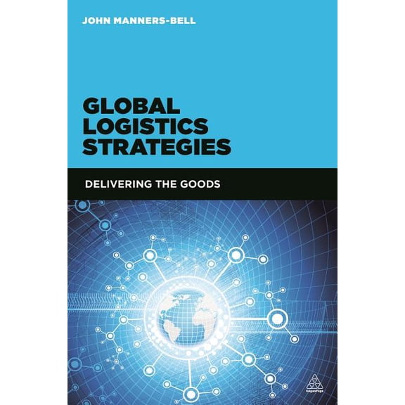 Global Logistics Strategies: Delivering the Goods Paperback 0749470232 9780749470234 John Manners-Bell