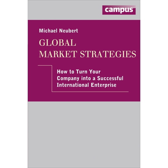 Global Market Strategies : How to Turn Your Company into a Successful International Enterprise (Paperback)
