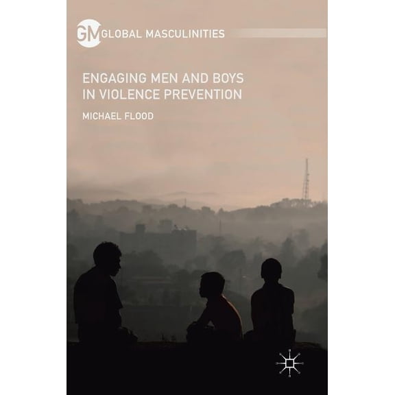 Global Masculinities Engaging Men and Boys in Violence Prevention, (Hardcover)