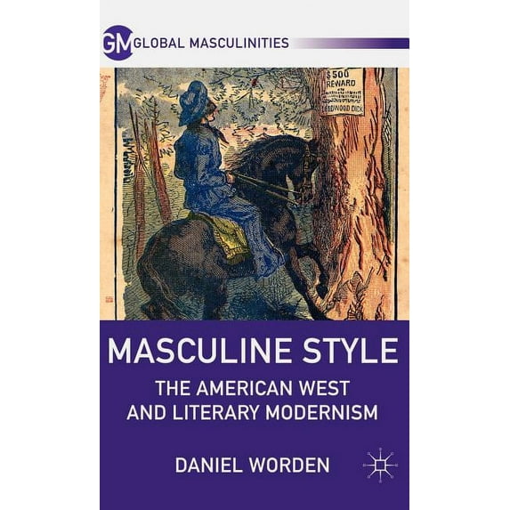 Global Masculinities Masculine Style: The American West and Literary Modernism, (Hardcover)
