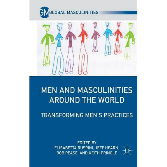 Global Masculinities Men and Masculinities Around the World: Transforming Men's Practices, (Paperback)