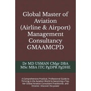 Global Master of Aviation Airline & Airport Management Consultancy GMAAMCPD A Comprehensive Practical, Profession, Paperback