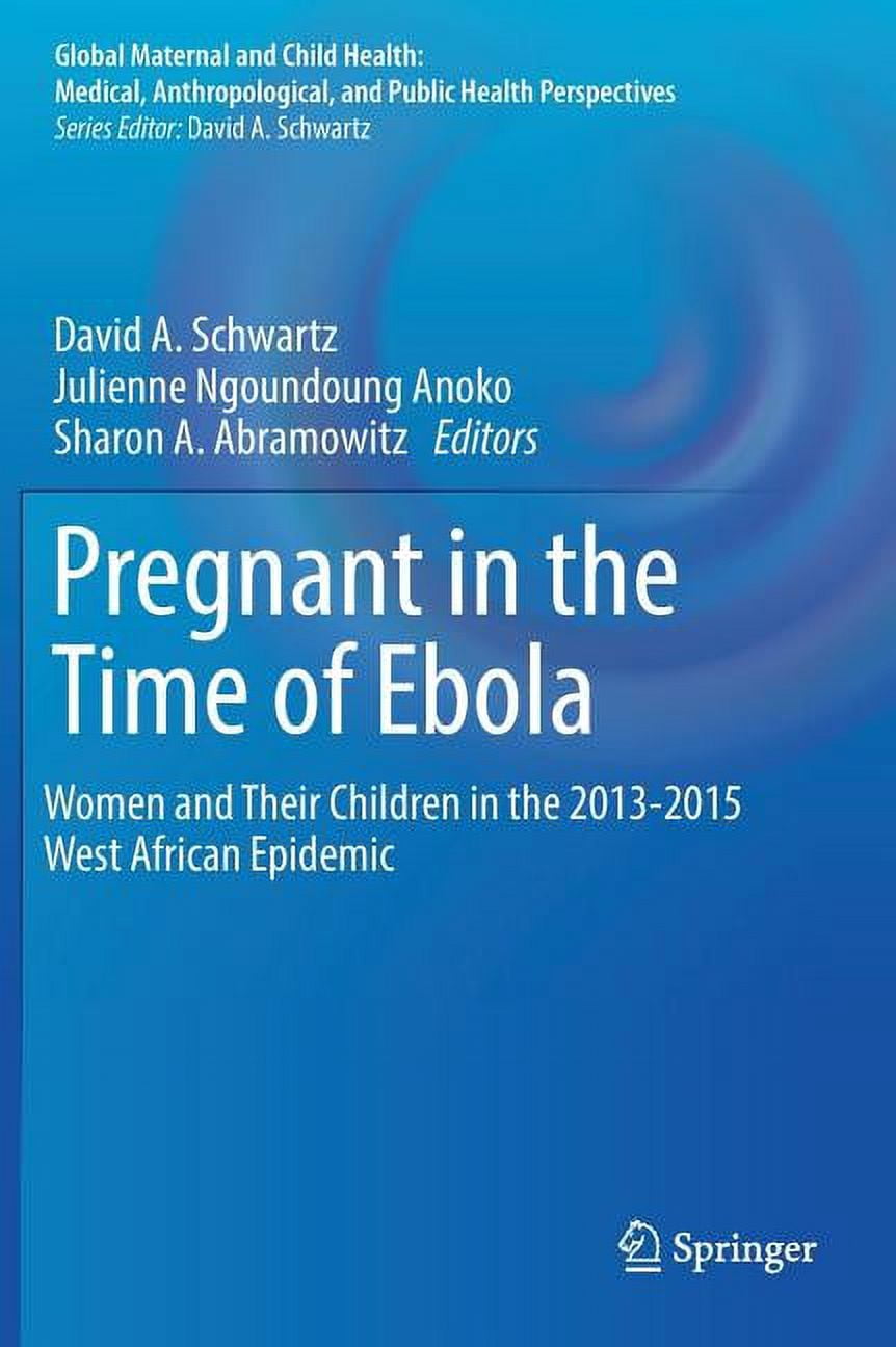 Global Maternal and Child Health Pregnant in the Time of Ebola: Women and Their Children in the 2013-2015 West African Epidemic, (Hardcover)