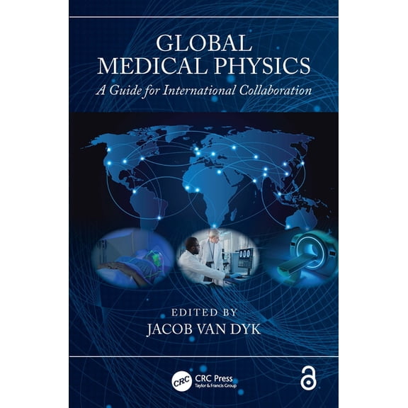 Global Medical Physics: A Guide for International Collaboration, (Hardcover)