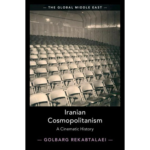 Global Middle East: Iranian Cosmopolitanism: A Cinematic History (Hardcover)