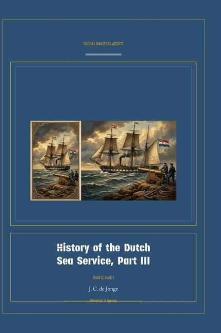 Global Navies Classics History of the Dutch Sea Service, Part III, Book 3, (Hardcover)