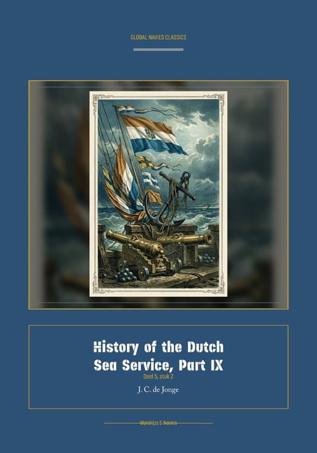 Global Navies Classics History of the Dutch Sea Service, Part IX, Book 9, (Paperback)