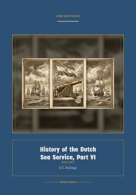 Global Navies Classics History of the Dutch Sea Service, Part VI, Book 6, (Paperback)