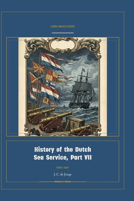 Global Navies Classics History of the Dutch Sea Service, Part VII, Book 7, (Hardcover)