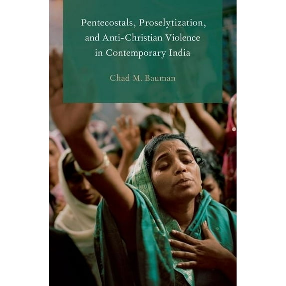 Global Pentecostalism and Charismatic Ch Pentecostals, Proselytization, and Anti-Christian Violence in Contemporary India, (Paperback)