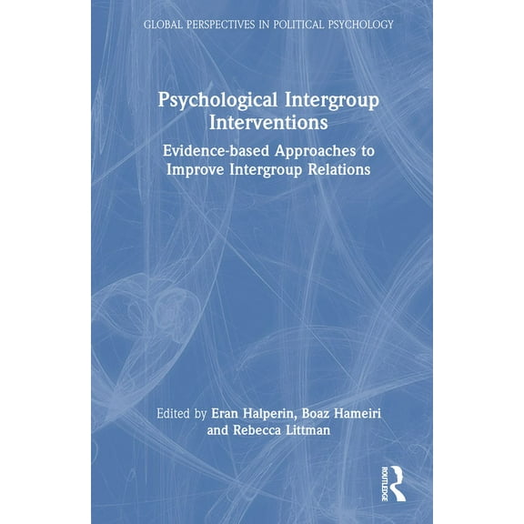 Global Perspectives in Political Psychol Psychological Intergroup Interventions: Evidence-Based Approaches to Improve Intergroup Relations, (Hardcover)