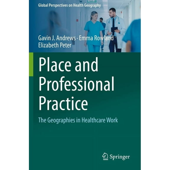 Global Perspectives on Health Geography Place and Professional Practice: The Geographies in Healthcare Work, (Paperback)
