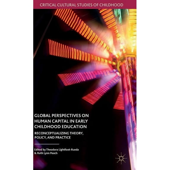 Global Perspectives on Human Capital in Early Childhood Education: Reconceptualizing Theory, Policy, and Practice