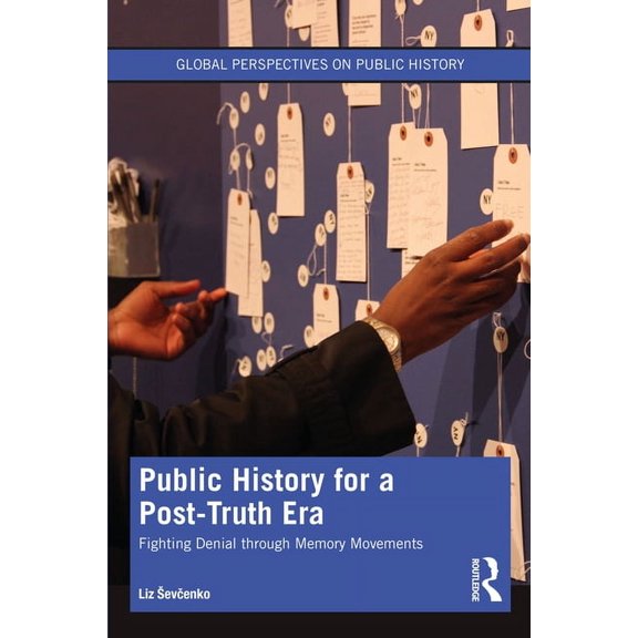 Global Perspectives on Public History Public History for a Post-Truth Era: Fighting Denial Through Memory Movements, (Hardcover)