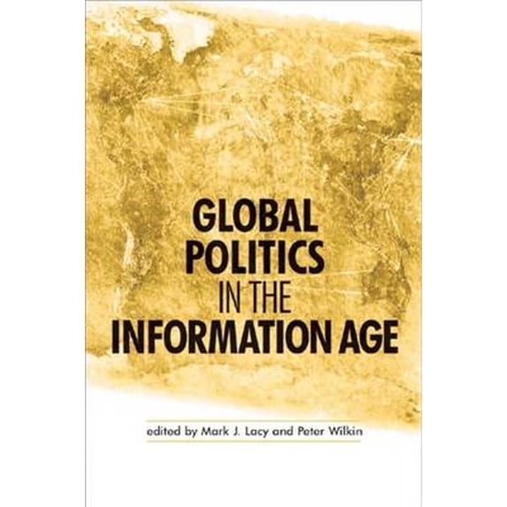 Pre-Owned Global Politics in the Information Age ( Hardcover 9780719067945) by Mark J Lacy, Peter Wilkin