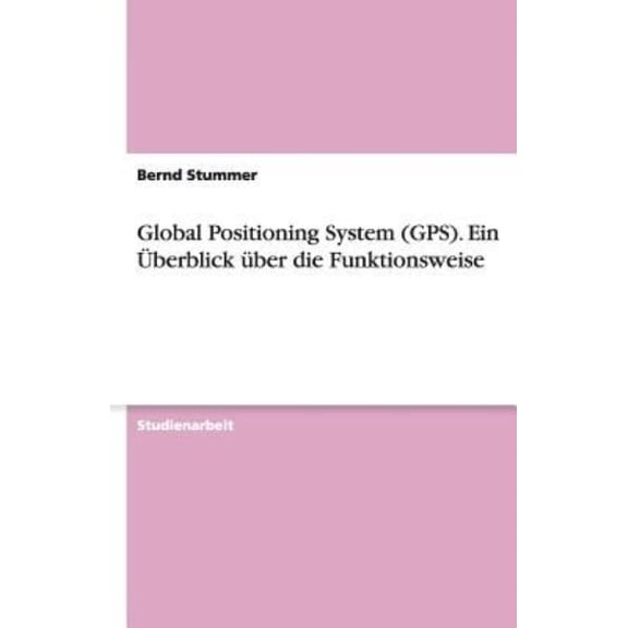 Global Positioning System (GPS). Ein Uberblick Uber Die Funktionsweise