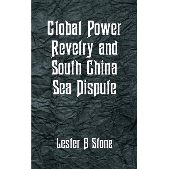 Global Power Revelry and South China Sea Dispute (Hardcover) by Lester B Stone