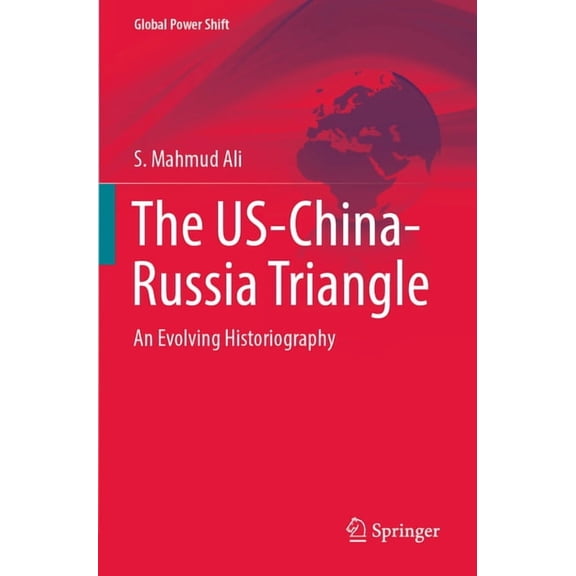 Global Power Shift The Us-China-Russia Triangle: An Evolving Historiography, (Paperback)