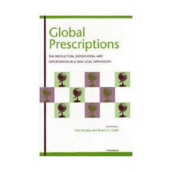 Global Prescriptions : The Production, Exportation, and Importation of a New Legal Orthodoxy (Hardcover)