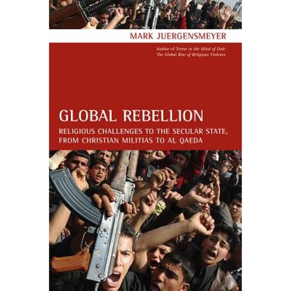 Pre-Owned Global Rebellion: Religious Challenges to the Secular State, from Christian Militias to Al Qaeda (Hardcover) 0520255542 9780520255548