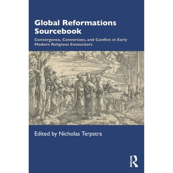 Pre-Owned Global Reformations Sourcebook : Convergence, Conversion, and Conflict in Early Modern Religious Encounters, Paperback by Terpstra, Nicholas (EDT), ISBN 0367133989, ISBN-13 9780367133986