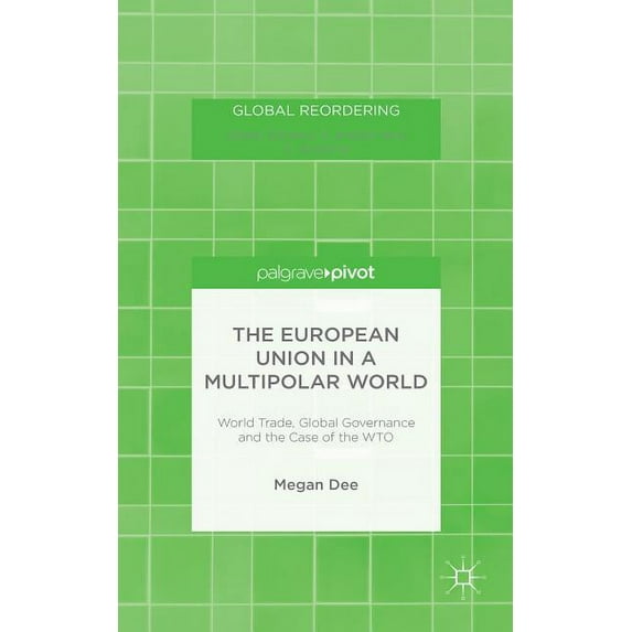 Global Reordering The European Union in a Multipolar World: World Trade, Global Governance and the Case of the WTO, (Hardcover)