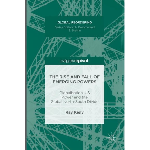 Global Reordering The Rise and Fall of Emerging Powers: Globalisation, Us Power and the Global North-South Divide, (Hardcover)