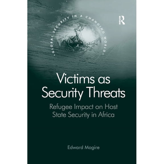 Global Security in a Changing World Victims as Security Threats: Refugee Impact on Host State Security in Africa, (Paperback)