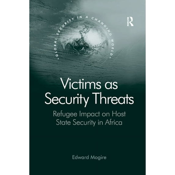 Global Security in a Changing World Victims as Security Threats: Refugee Impact on Host State Security in Africa, (Paperback)