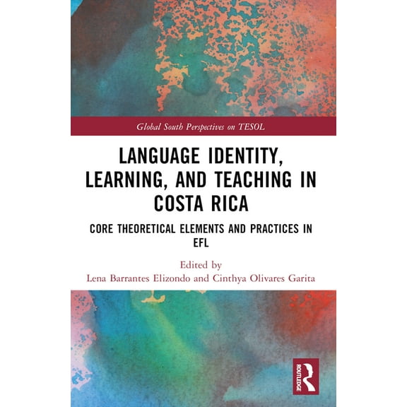 Global South Perspectives on Tesol Language Identity, Learning, and Teaching in Costa Rica: Core Theoretical Elements and Practices in EFL, (Paperback)