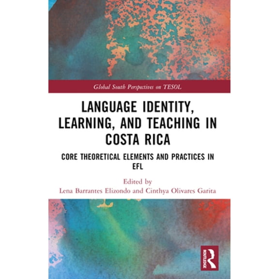 Pre-Owned Global South Perspectives on Tesol Language Identity, Learning, and Teaching in Costa Rica: Core Theoretical Elements and Practices in EFL, (Paperback)