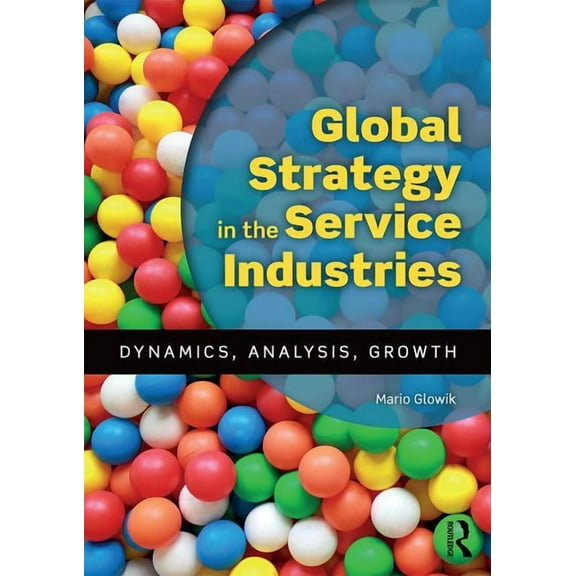 Global Strategy in the Service Industries: Dynamics, Analysis, Growth, (Paperback)