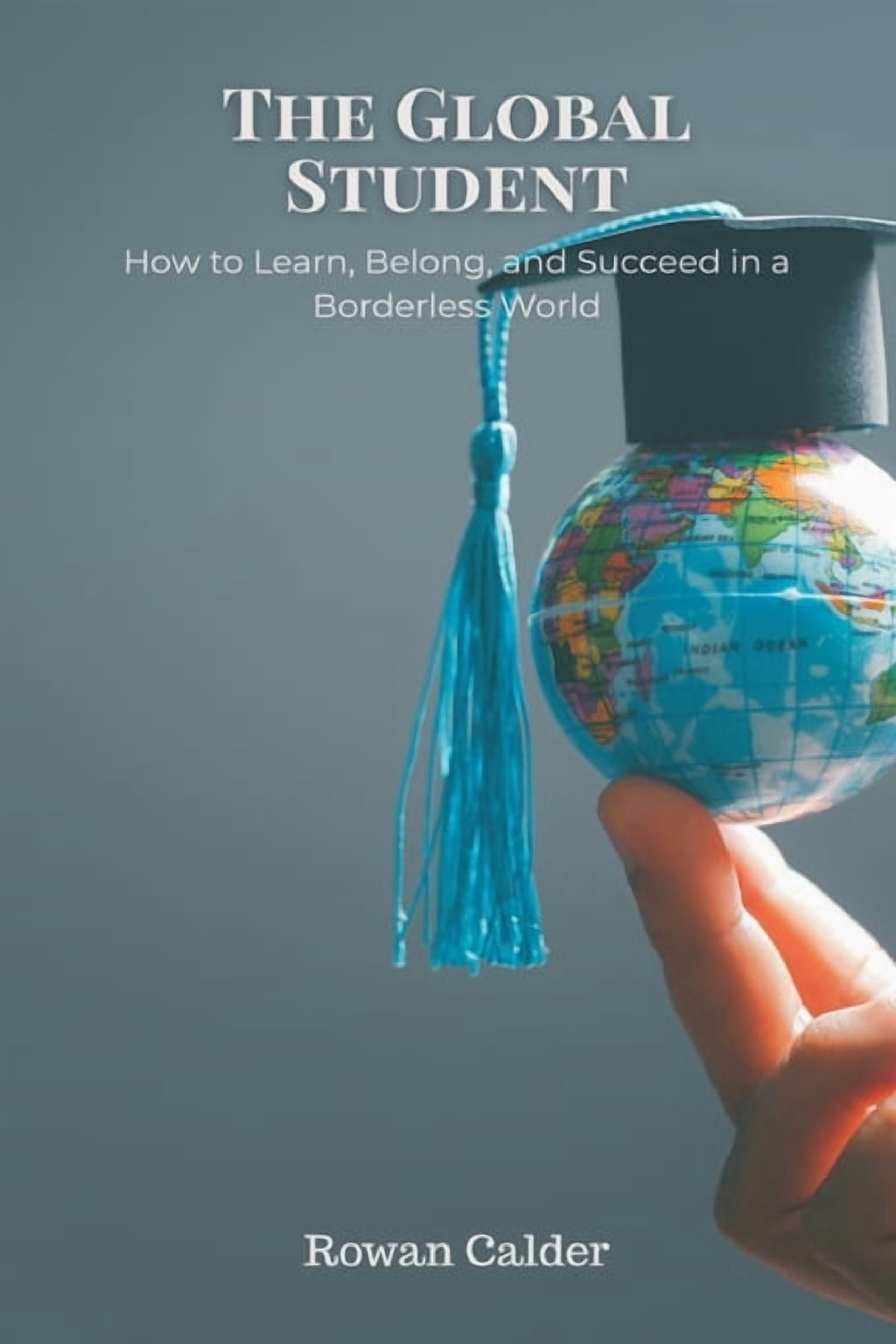 The Global Student: How to Learn, Belong, and Succeed in a Borderless World, (Paperback)