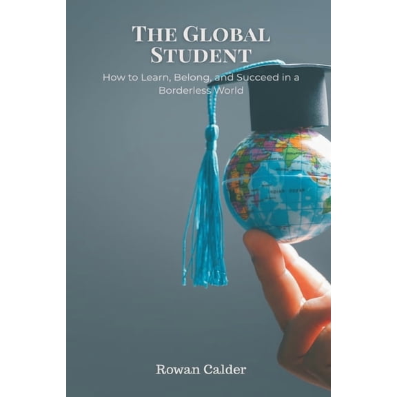 The Global Student: How to Learn, Belong, and Succeed in a Borderless World, (Paperback)